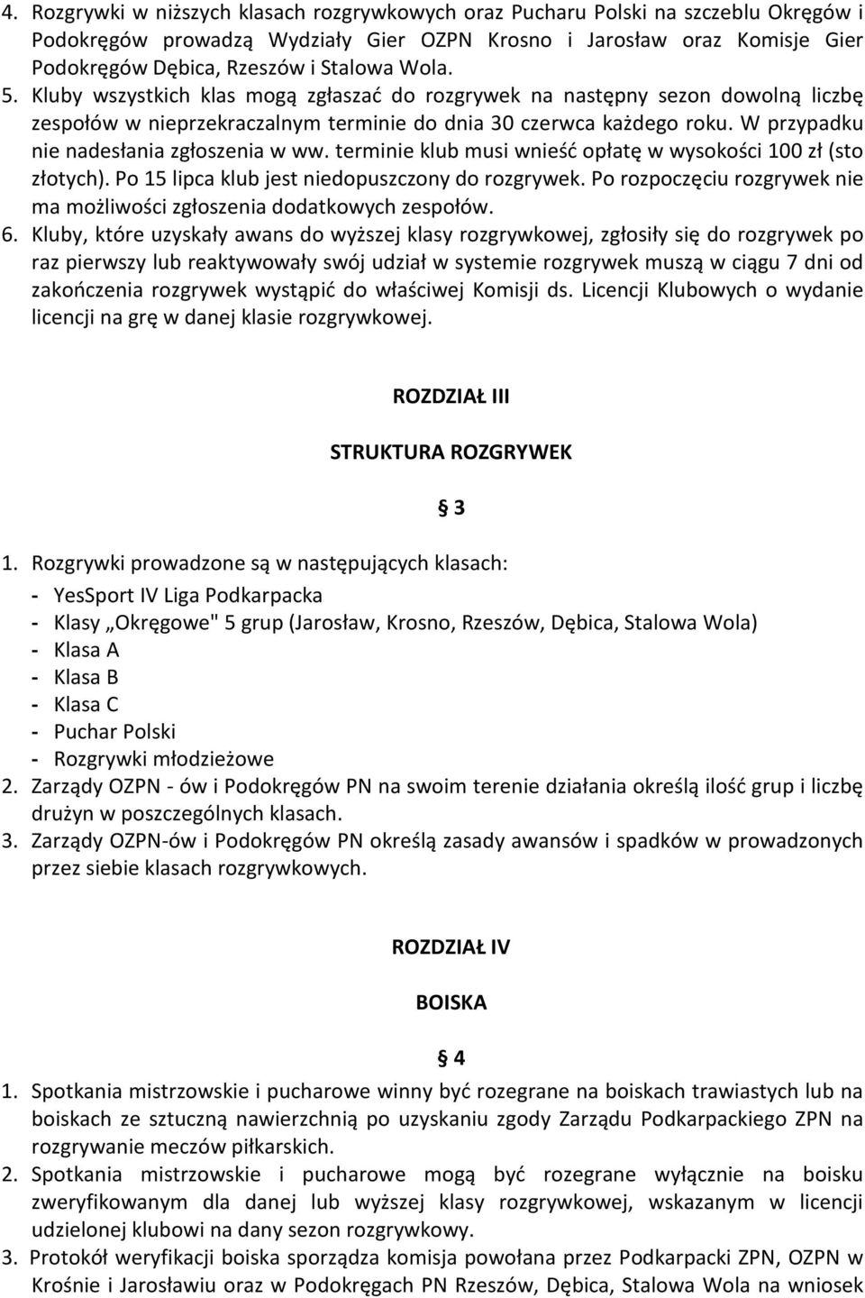 W przypadku nie nadesłania zgłoszenia w ww. terminie klub musi wnieść opłatę w wysokości 100 zł (sto złotych). Po 15 lipca klub jest niedopuszczony do rozgrywek.