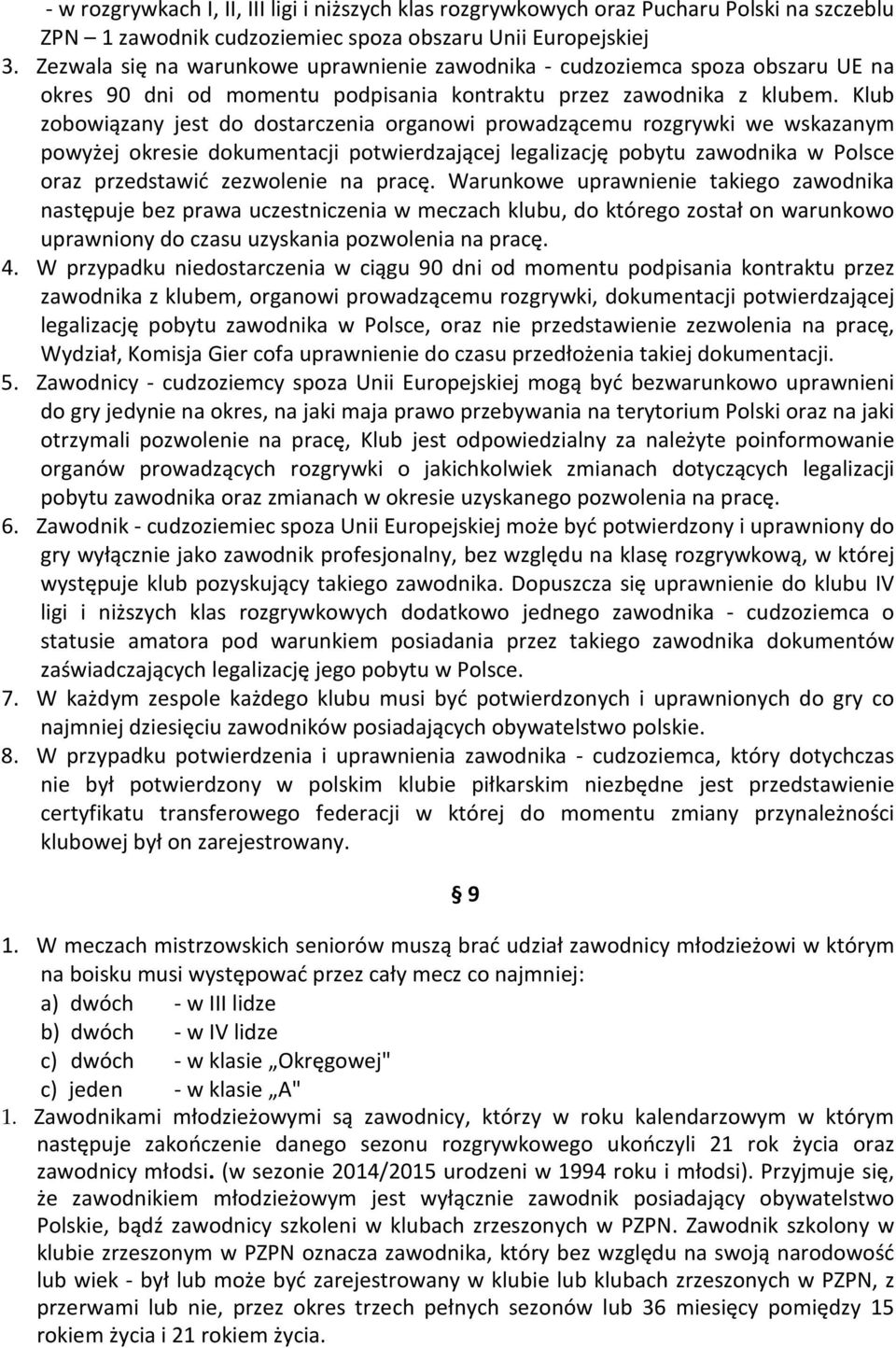 Klub zobowiązany jest do dostarczenia organowi prowadzącemu rozgrywki we wskazanym powyżej okresie dokumentacji potwierdzającej legalizację pobytu zawodnika w Polsce oraz przedstawić zezwolenie na