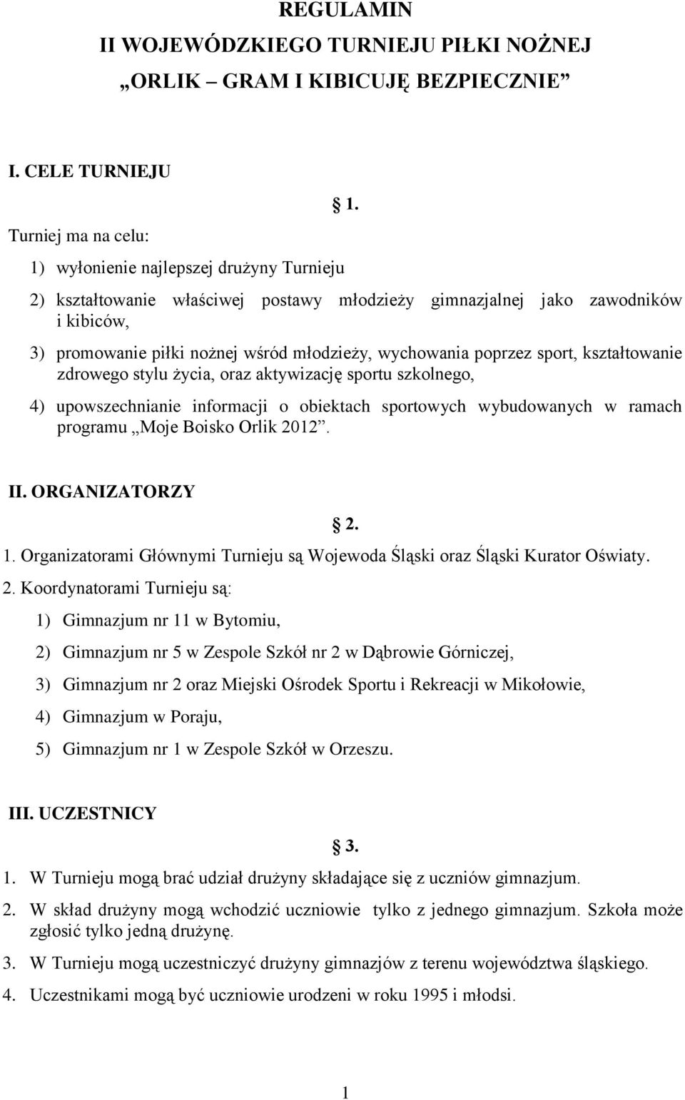 aktywizację sportu szkolnego, 4) upowszechnianie informacji o obiektach sportowych wybudowanych w ramach programu Moje Boisko Orlik 2012. II. ORGANIZATORZY 2. 1.
