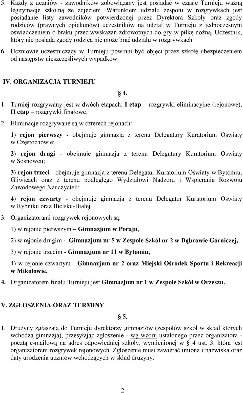 oświadczeniem o braku przeciwwskazań zdrowotnych do gry w piłkę nożną. Uczestnik, który nie posiada zgody rodzica nie może brać udziału w rozgrywkach. 6.
