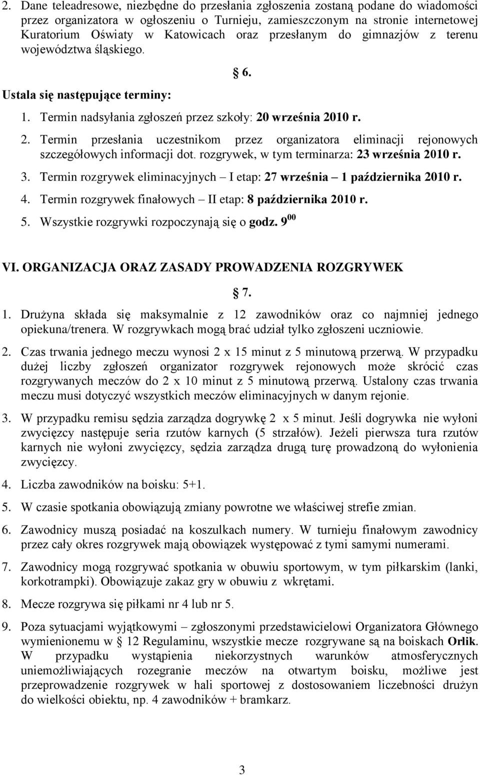 września 2010 r. 2. Termin przesłania uczestnikom przez organizatora eliminacji rejonowych szczegółowych informacji dot. rozgrywek, w tym terminarza: 23 września 2010 r. 3.