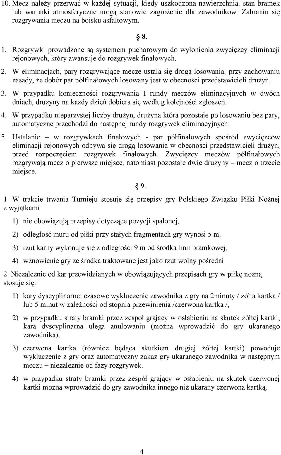 W eliminacjach, pary rozgrywające mecze ustala się drogą losowania, przy zachowaniu zasady, że dobór par półfinałowych losowany jest w obecności przedstawicieli drużyn. 3.