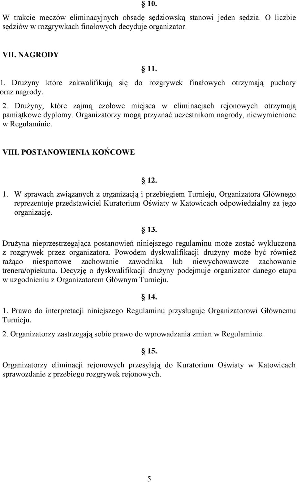 Organizatorzy mogą przyznać uczestnikom nagrody, niewymienione w Regulaminie. VIII. POSTANOWIENIA KOŃCOWE 12