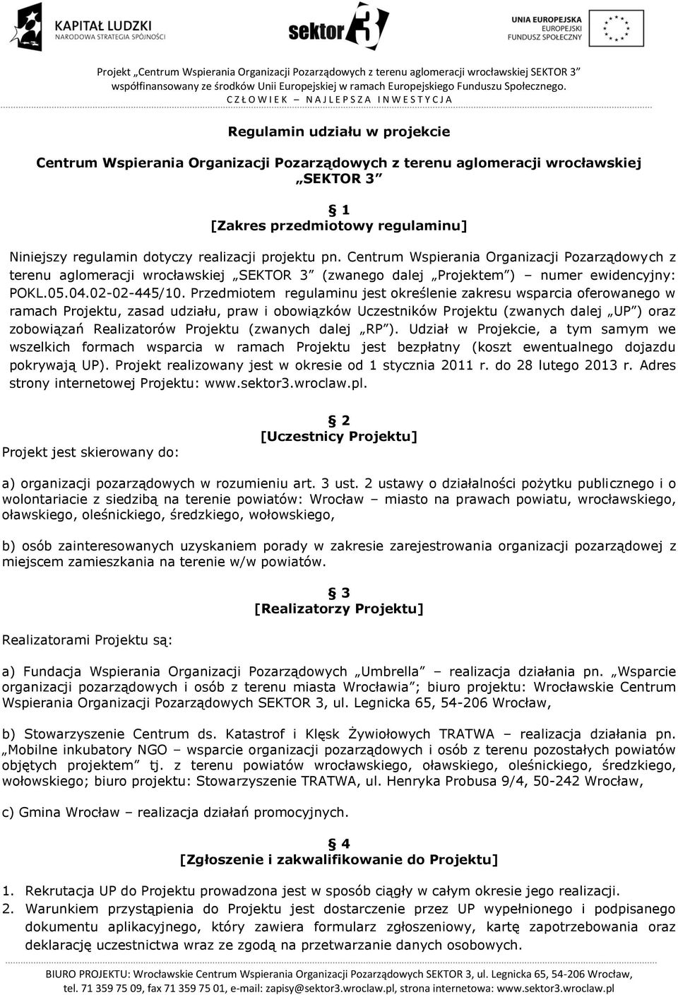 Przedmiotem regulaminu jest określenie zakresu wsparcia oferowanego w ramach Projektu, zasad udziału, praw i obowiązków Uczestników Projektu (zwanych dalej UP ) oraz zobowiązań Realizatorów Projektu