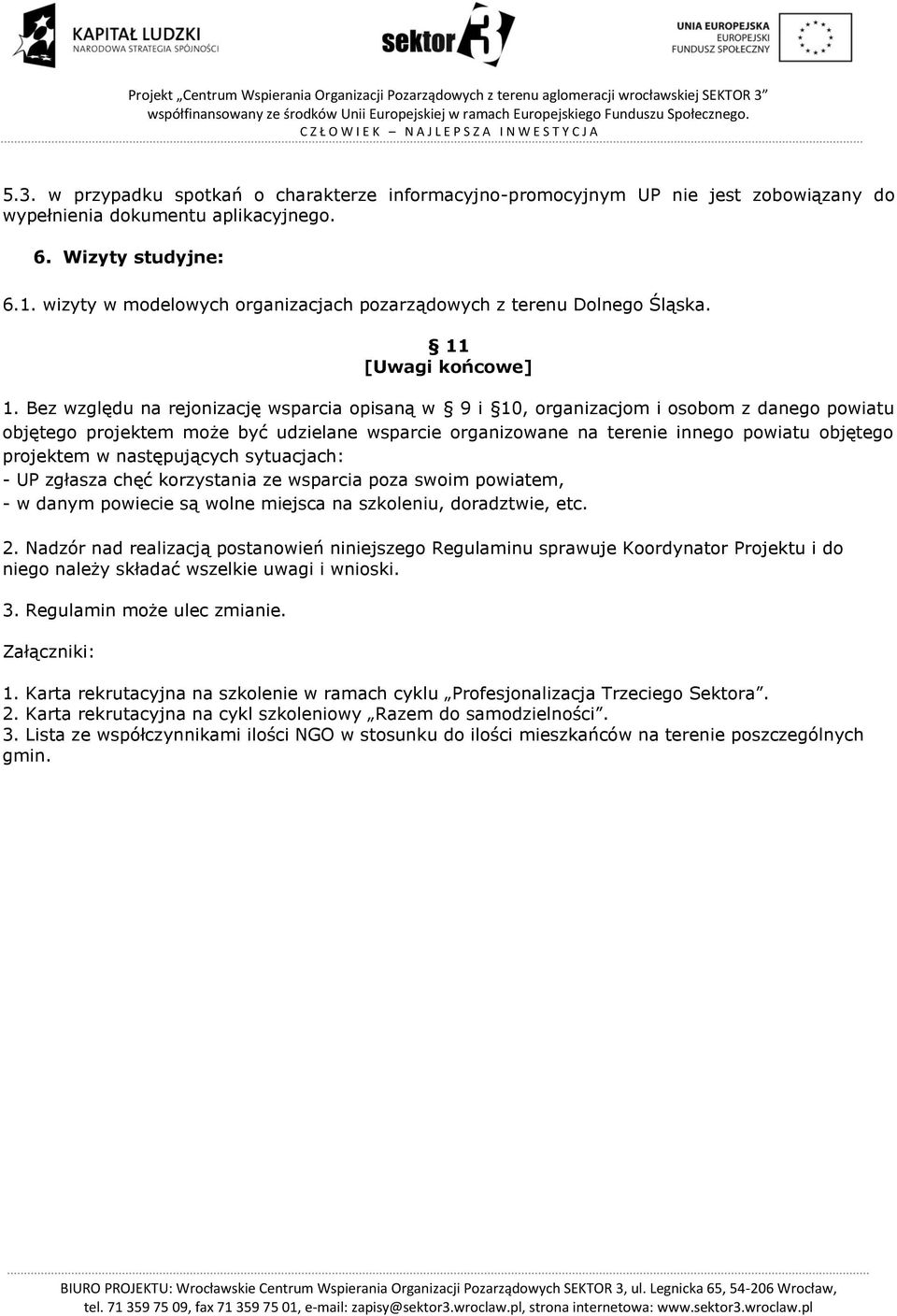 Bez względu na rejonizację wsparcia opisaną w 9 i 10, organizacjom i osobom z danego powiatu objętego projektem może być udzielane wsparcie organizowane na terenie innego powiatu objętego projektem w