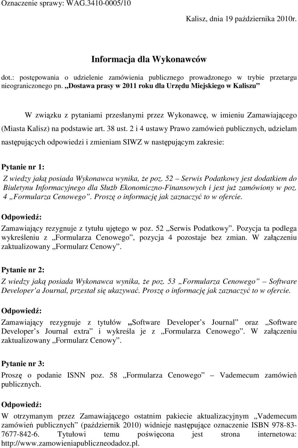 i 4 ustawy Prawo zamówień publicznych, udzielam następujących odpowiedzi i zmieniam SIWZ w następującym zakresie: Pytanie nr : Z wiedzy jaką posiada Wykonawca wynika, Ŝe poz.
