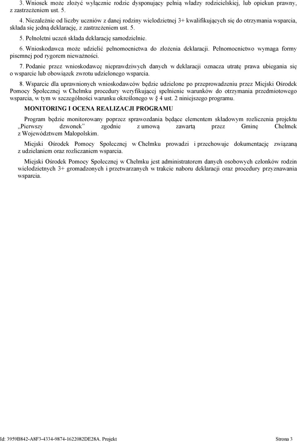 5. Pełnoletni uczeń składa deklarację samodzielnie. 6. Wnioskodawca może udzielić pełnomocnictwa do złożenia deklaracji. Pełnomocnictwo wymaga formy pisemnej pod rygorem nieważności. 7.