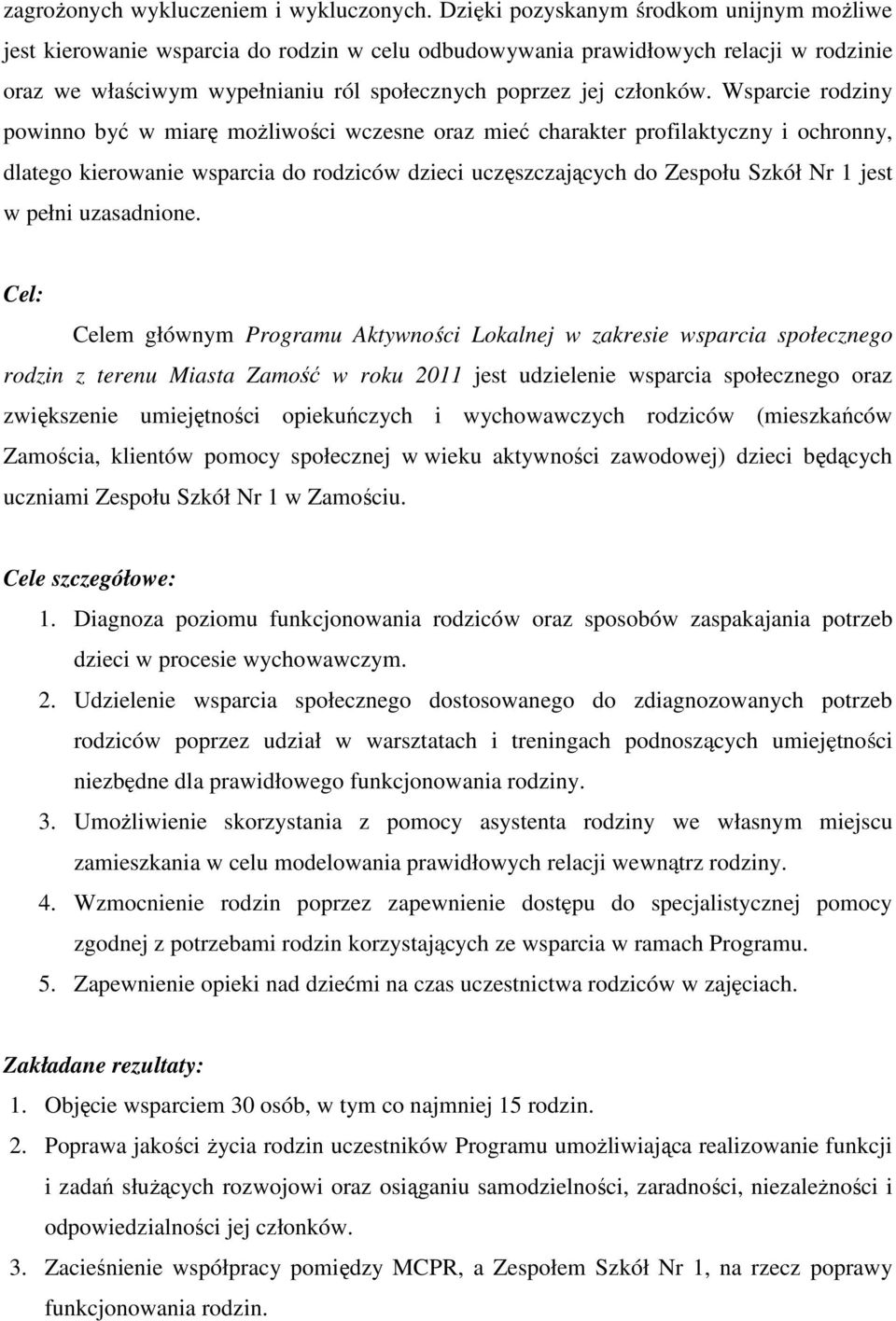 Wsparcie rodziny powinno być w miarę moŝliwości wczesne oraz mieć charakter profilaktyczny i ochronny, dlatego kierowanie wsparcia do rodziców dzieci uczęszczających do Zespołu Szkół Nr 1 jest w