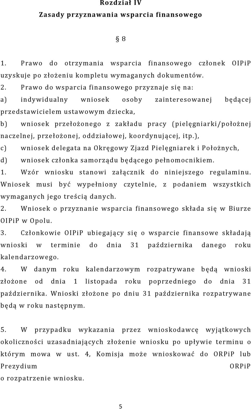 (pielęgniarki/położnej naczelnej, przełożonej, oddziałowej, koordynującej, itp.), c) wniosek delegata na Okręgowy Zjazd Pielęgniarek i Położnych, d) wniosek członka samorządu będącego pełnomocnikiem.