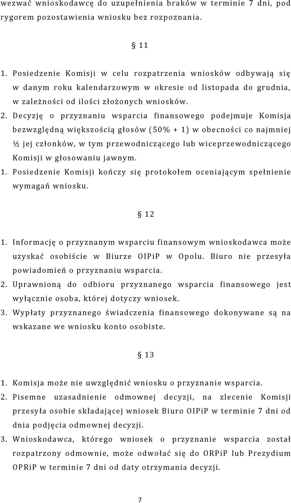 Decyzję o przyznaniu wsparcia finansowego podejmuje Komisja bezwzględną większością głosów (50% + 1) w obecności co najmniej ½ jej członków, w tym przewodniczącego lub wiceprzewodniczącego Komisji w