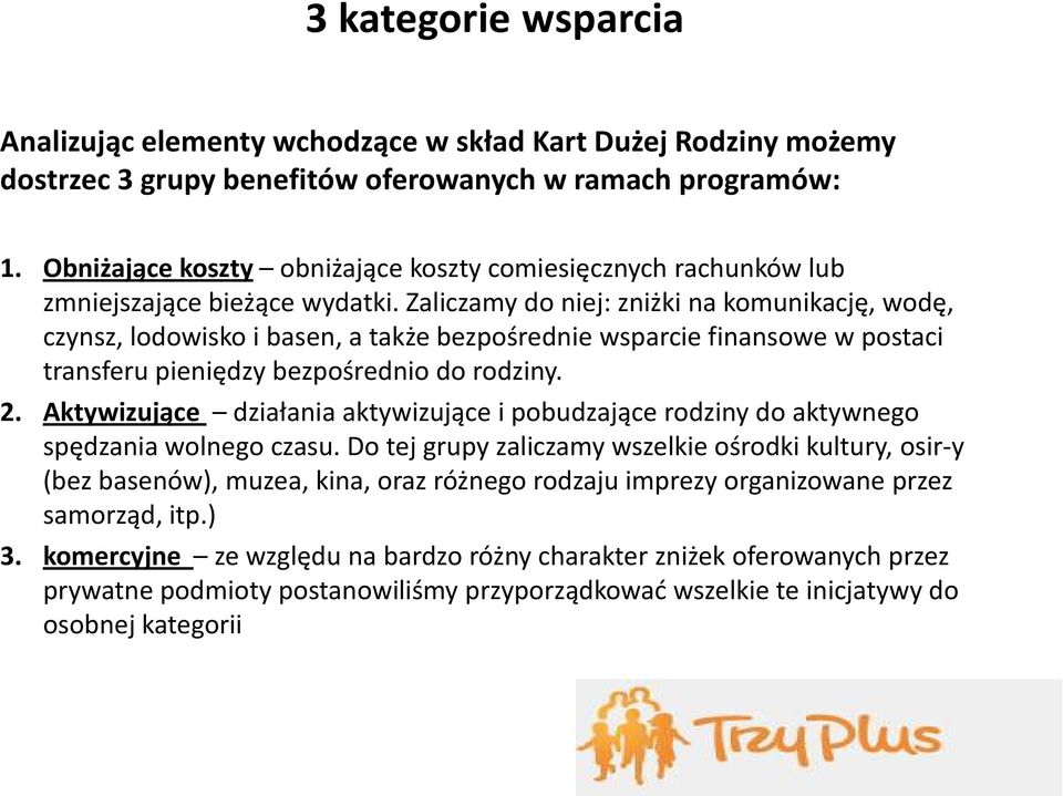 Zaliczamy do niej: zniżki na komunikację, wodę, czynsz, lodowisko i basen, a także bezpośrednie wsparcie finansowe w postaci transferu pieniędzy bezpośrednio do rodziny. 2.