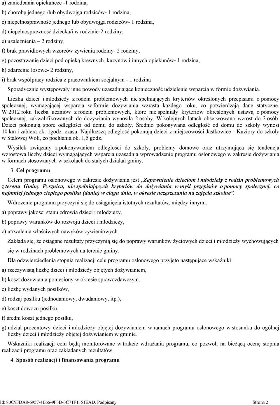 zdarzenie losowe- 2 rodziny, i) brak współpracy rodzica z pracownikiem socjalnym - 1 rodzina Sporadycznie występowały inne powody uzasadniające konieczność udzielenie wsparcia w formie dożywiania.