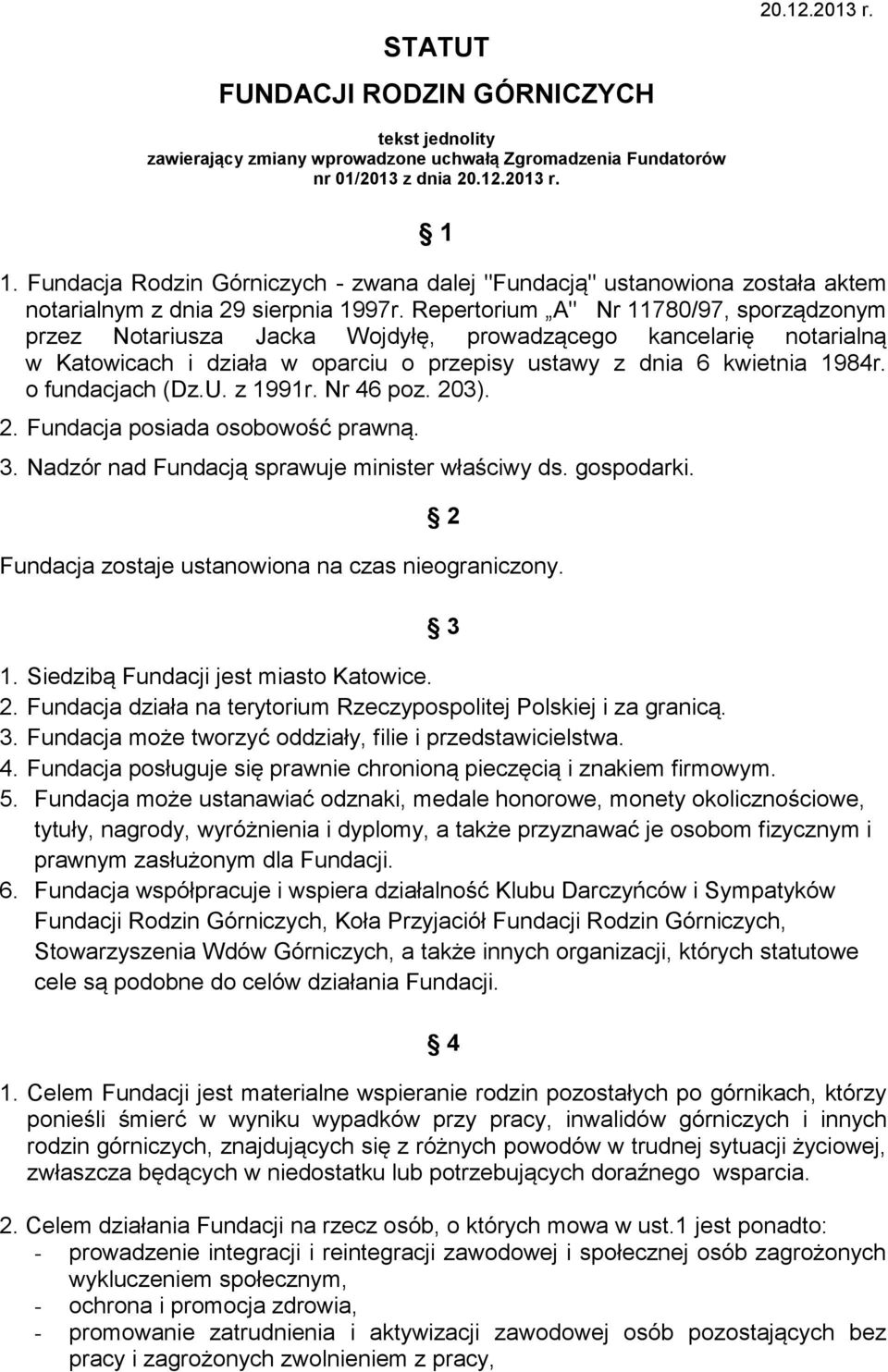 Repertorium A" Nr 11780/97, sporządzonym przez Notariusza Jacka Wojdyłę, prowadzącego kancelarię notarialną w Katowicach i działa w oparciu o przepisy ustawy z dnia 6 kwietnia 1984r. o fundacjach (Dz.