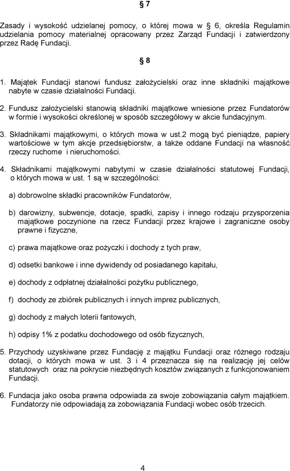 Fundusz założycielski stanowią składniki majątkowe wniesione przez Fundatorów w formie i wysokości określonej w sposób szczegółowy w akcie fundacyjnym. 3.
