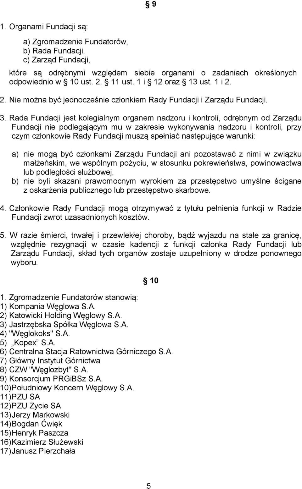 Rada Fundacji jest kolegialnym organem nadzoru i kontroli, odrębnym od Zarządu Fundacji nie podlegającym mu w zakresie wykonywania nadzoru i kontroli, przy czym członkowie Rady Fundacji muszą