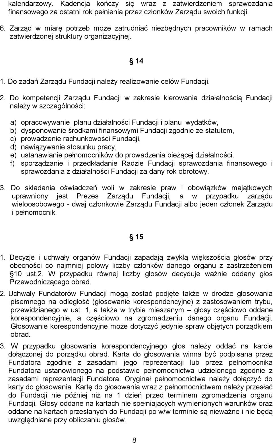 Do kompetencji Zarządu Fundacji w zakresie kierowania działalnością Fundacji należy w szczególności: a) opracowywanie planu działalności Fundacji i planu wydatków, b) dysponowanie środkami