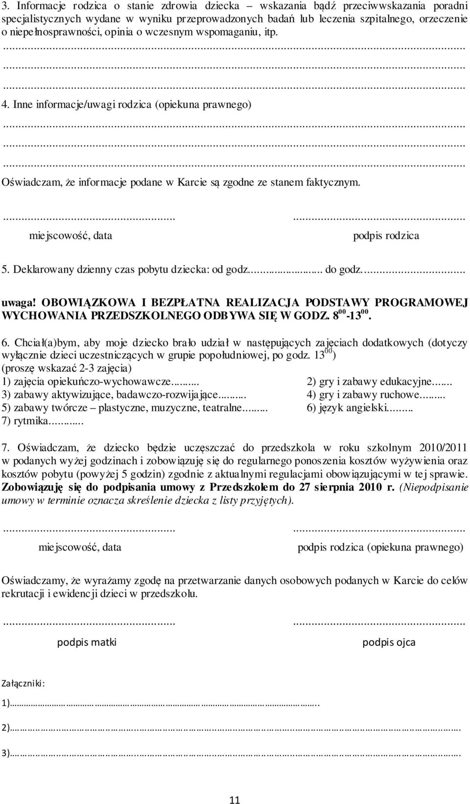 Deklarowany dzienny czas pobytu dziecka: od godz... do godz... uwaga! OBOWIĄZKOWA I BEZPŁATNA REALIZACJA PODSTAWY PROGRAMOWEJ WYCHOWANIA PRZEDSZKOLNEGO ODBYWA SIĘ W GODZ. 8 00-13 00. 6.