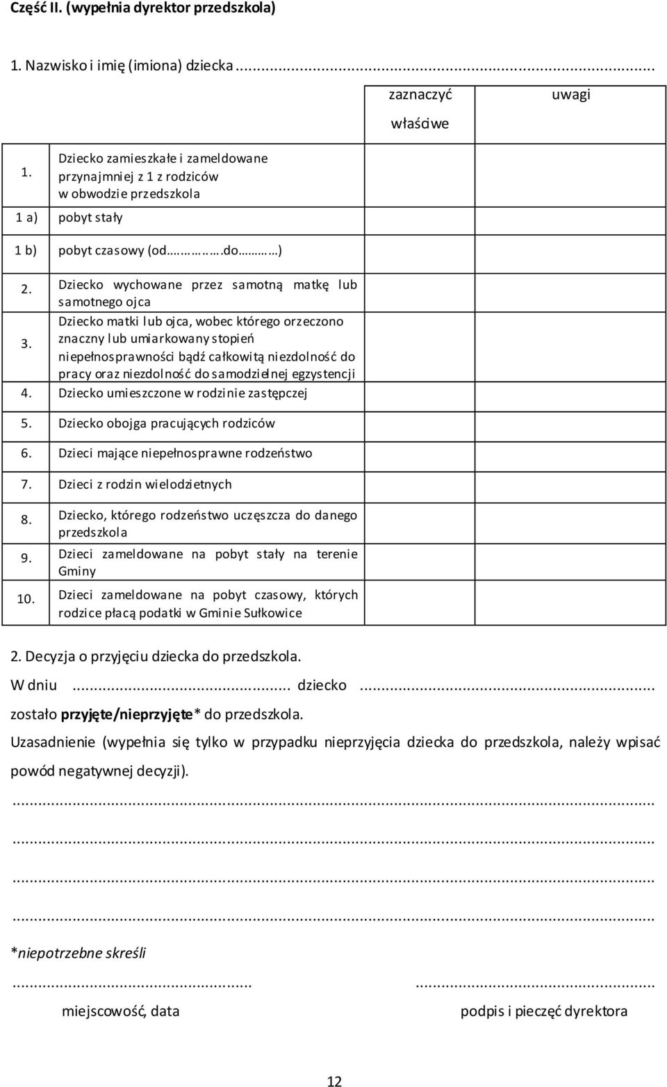 znaczny lub umiarkowany stopień niepełnosprawności bądź całkowitą niezdolność do pracy oraz niezdolność do samodzielnej egzystencji 4. Dziecko umieszczone w rodzinie zastępczej 5.