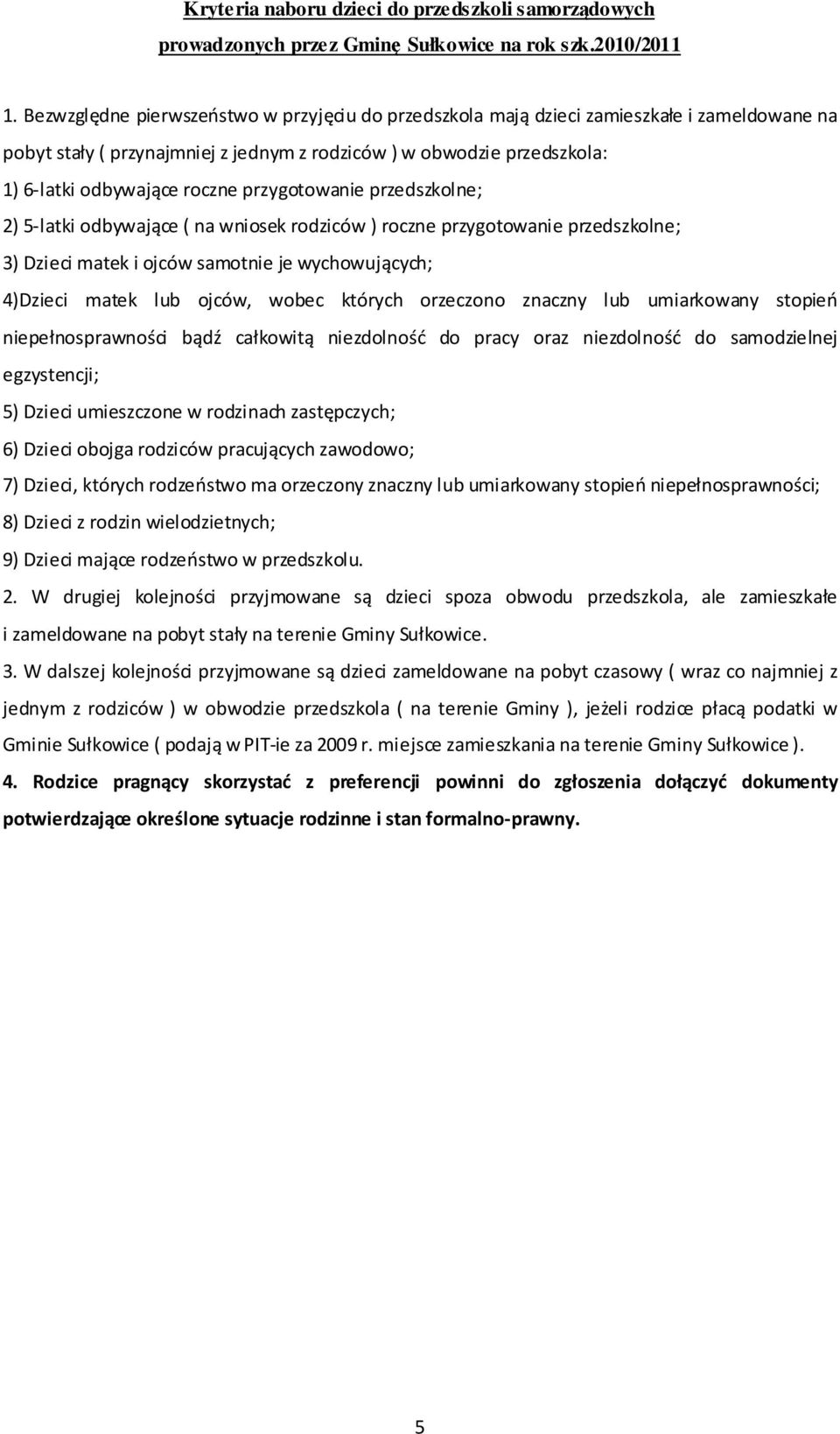 przygotowanie przedszkolne; 2) 5-latki odbywające ( na wniosek rodziców ) roczne przygotowanie przedszkolne; 3) Dzieci matek i ojców samotnie je wychowujących; 4)Dzieci matek lub ojców, wobec których