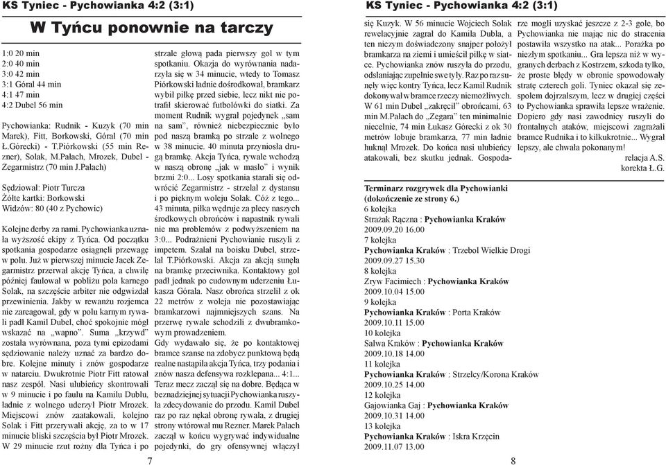 Pałach) Sędziował: Piotr Turcza Żółte kartki: Borkowski Widzów: 80 (40 z Pychowic) Kolejne derby za nami. Pychowianka uznała wyższość ekipy z Tyńca.