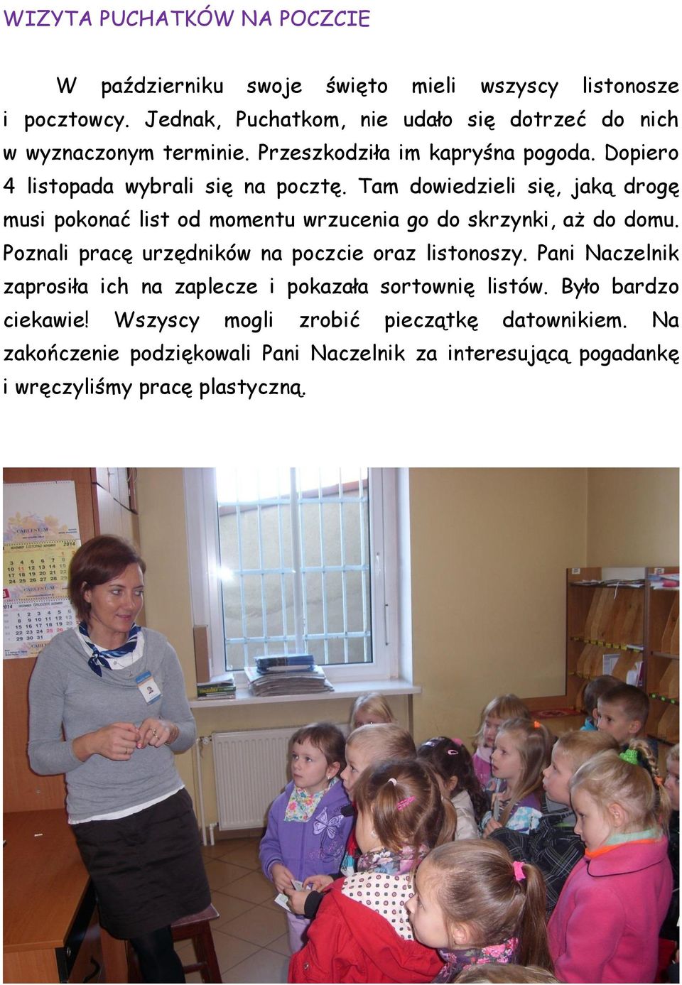 Tam dowiedzieli się, jaką drogę musi pokonać list od momentu wrzucenia go do skrzynki, aż do domu. Poznali pracę urzędników na poczcie oraz listonoszy.