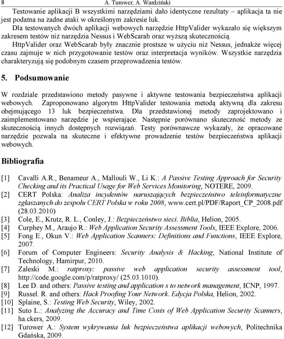 HttpValider oraz WebScarab były znacznie prostsze w użyciu niż Nessus, jednakże więcej czasu zajmuje w nich przygotowanie testów oraz interpretacja wyników.