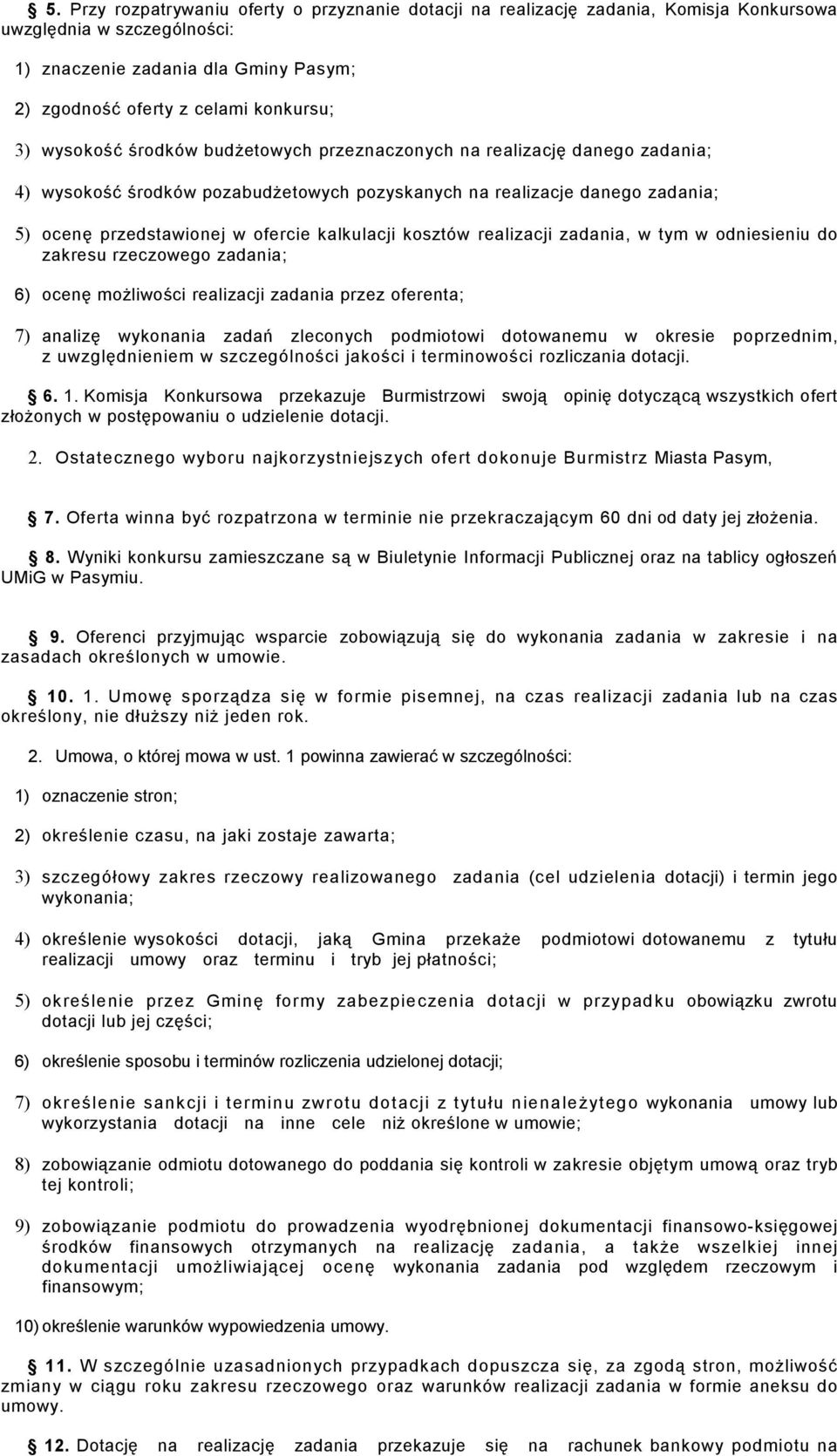 kosztów realizacji zadania, w tym w odniesieniu do zakresu rzeczowego zadania; 6) ocenę możliwości realizacji zadania przez oferenta; 7) analizę wykonania zadań zleconych podmiotowi dotowanemu w