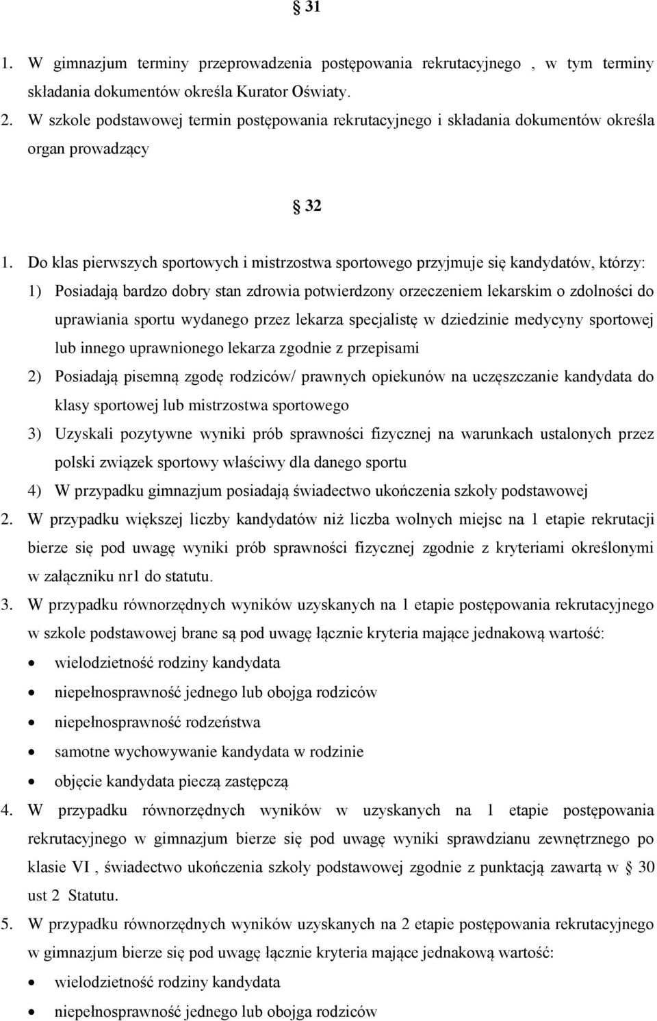 Do klas pierwszych sportowych i mistrzostwa sportowego przyjmuje się kandydatów, którzy: 1) Posiadają bardzo dobry stan zdrowia potwierdzony orzeczeniem lekarskim o zdolności do uprawiania sportu