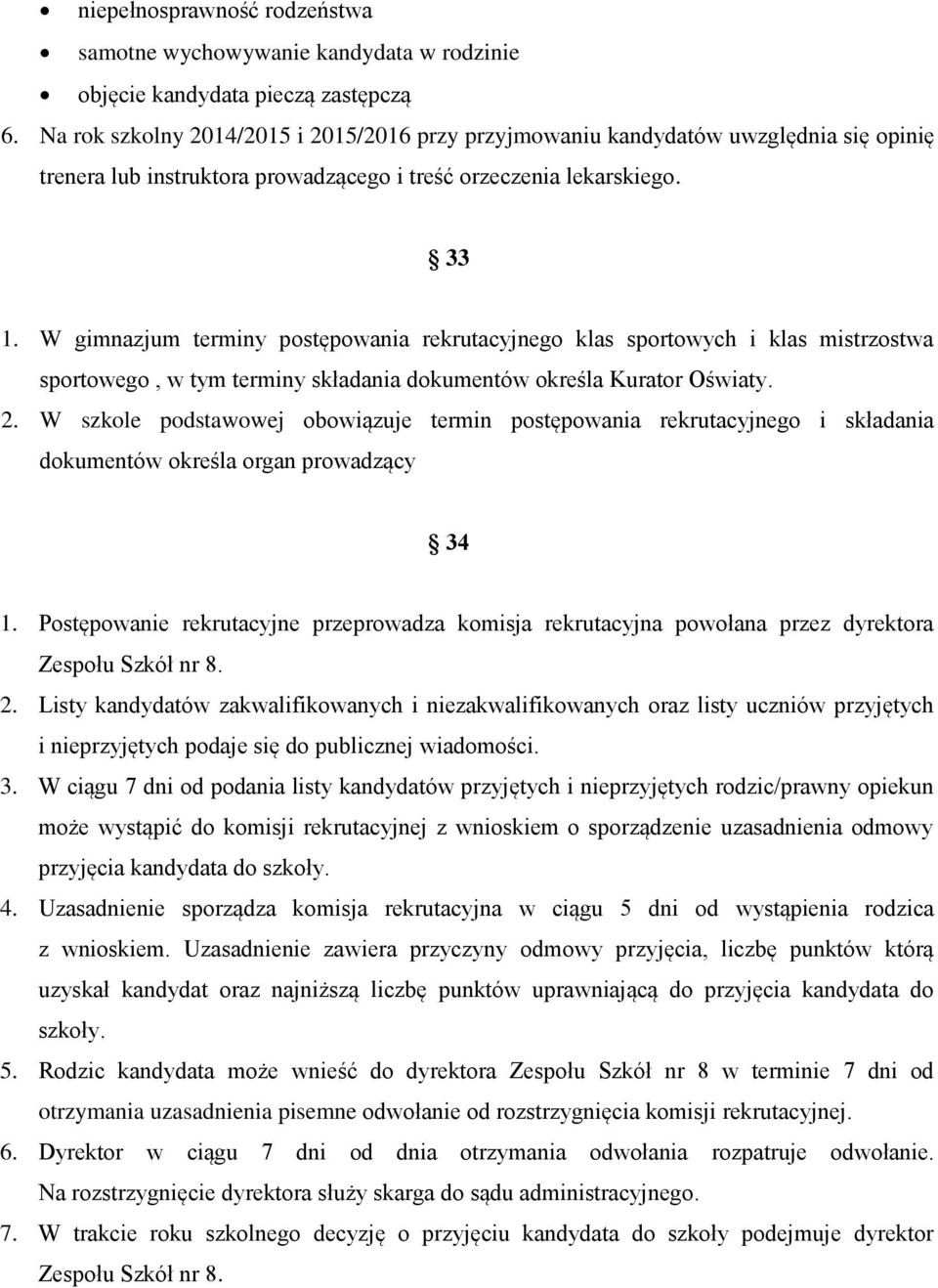 W gimnazjum terminy postępowania rekrutacyjnego klas sportowych i klas mistrzostwa sportowego, w tym terminy składania dokumentów określa Kurator Oświaty. 2.