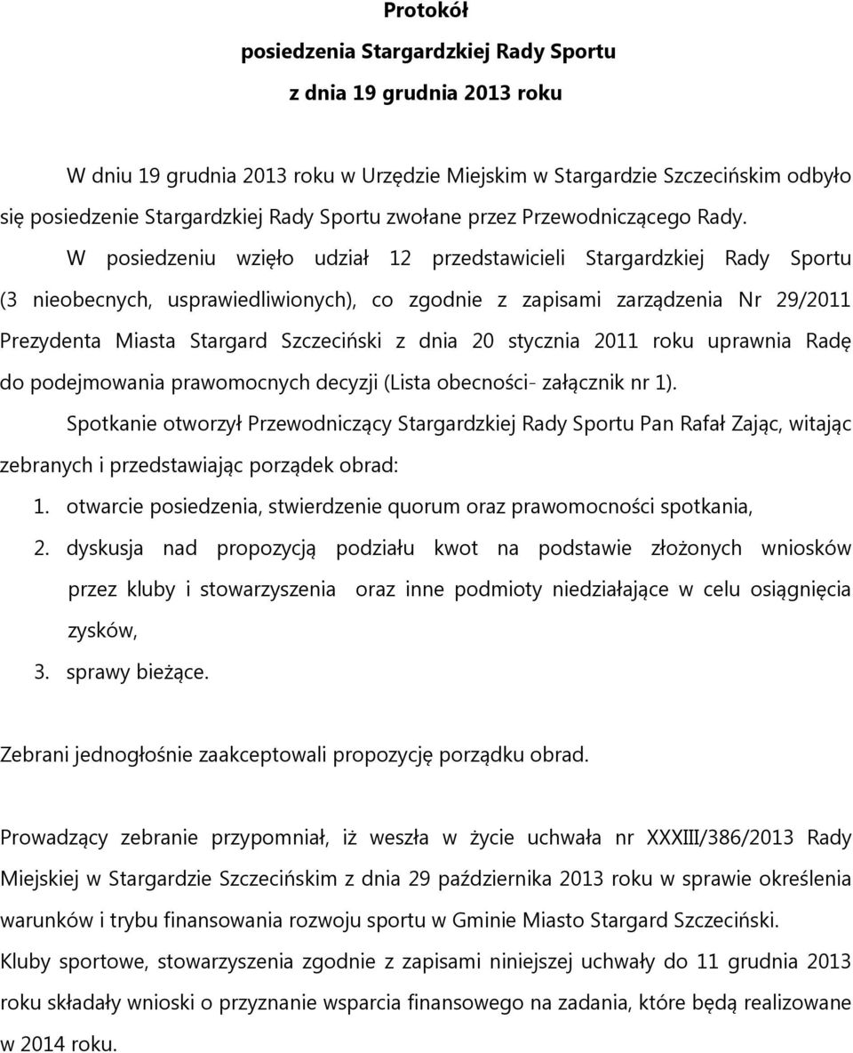 W posiedzeniu wzięło udział 12 przedstawicieli Stargardzkiej Rady Sportu (3 nieobecnych, usprawiedliwionych), co zgodnie z zapisami zarządzenia Nr 29/2011 Prezydenta Miasta Stargard Szczeciński z