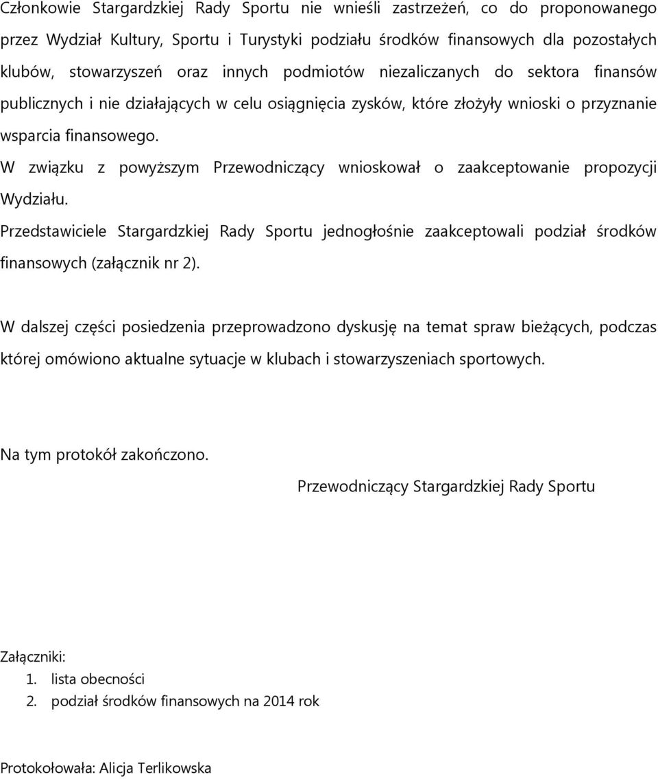 W związku z powyższym Przewodniczący wnioskował o zaakceptowanie propozycji Wydziału. Przedstawiciele Stargardzkiej Rady Sportu jednogłośnie zaakceptowali podział środków finansowych (załącznik nr 2).