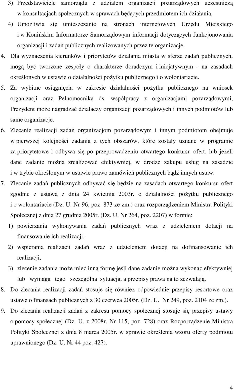 Dla wyznaczenia kierunków i priorytetów działania miasta w sferze zadań publicznych, mogą być tworzone zespoły o charakterze doradczym i inicjatywnym - na zasadach określonych w ustawie o