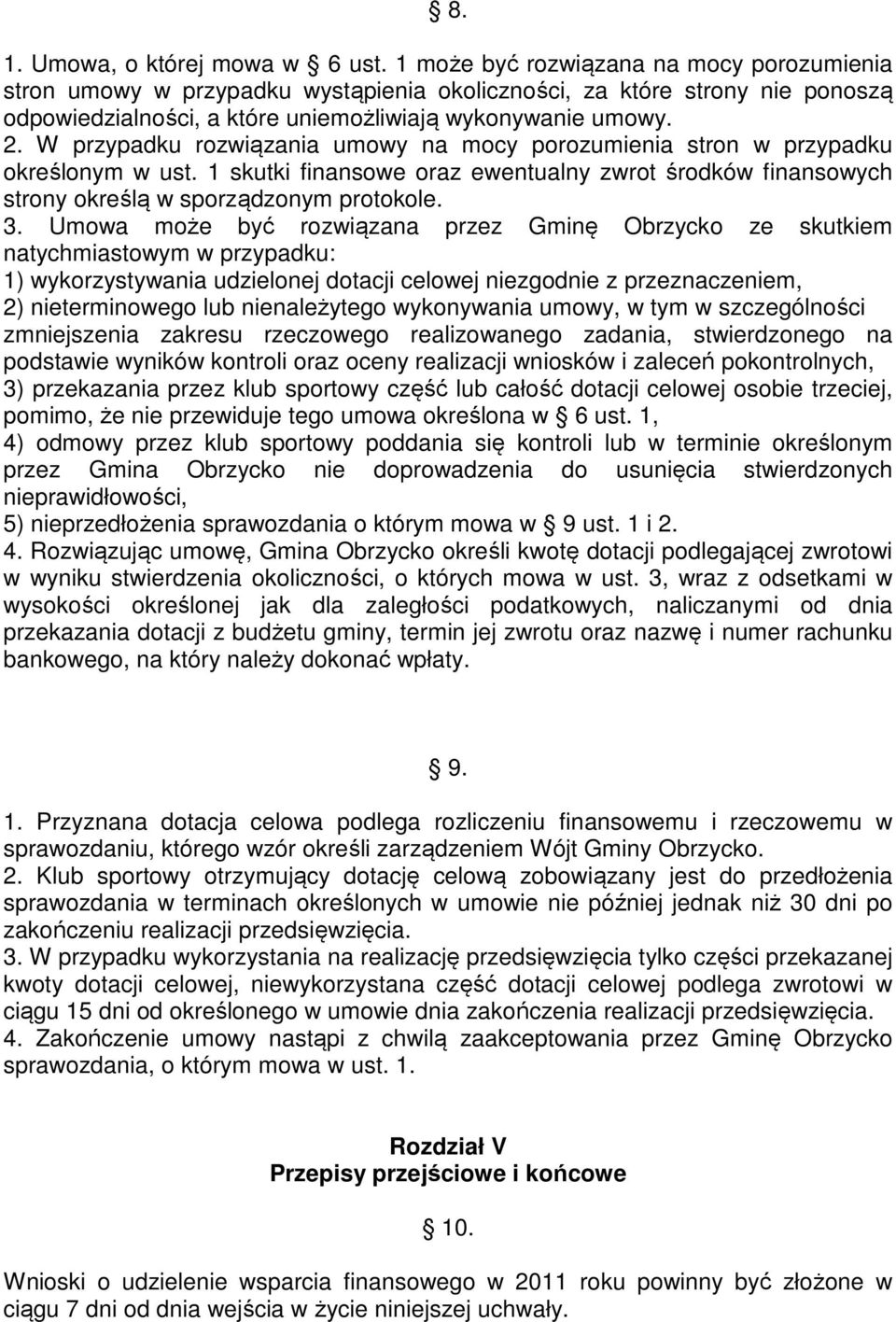 W przypadku rozwiązania umowy na mocy porozumienia stron w przypadku określonym w ust. 1 skutki finansowe oraz ewentualny zwrot środków finansowych strony określą w sporządzonym protokole. 3.