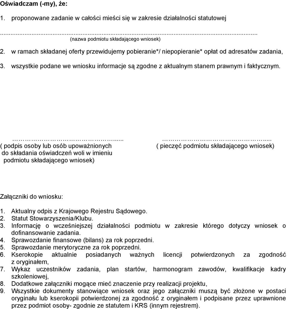 ...... ( podpis osoby lub osób upowaŝnionych ( pieczęć podmiotu składającego wniosek) do składania oświadczeń woli w imieniu podmiotu składającego wniosek) Załączniki do wniosku: 1.