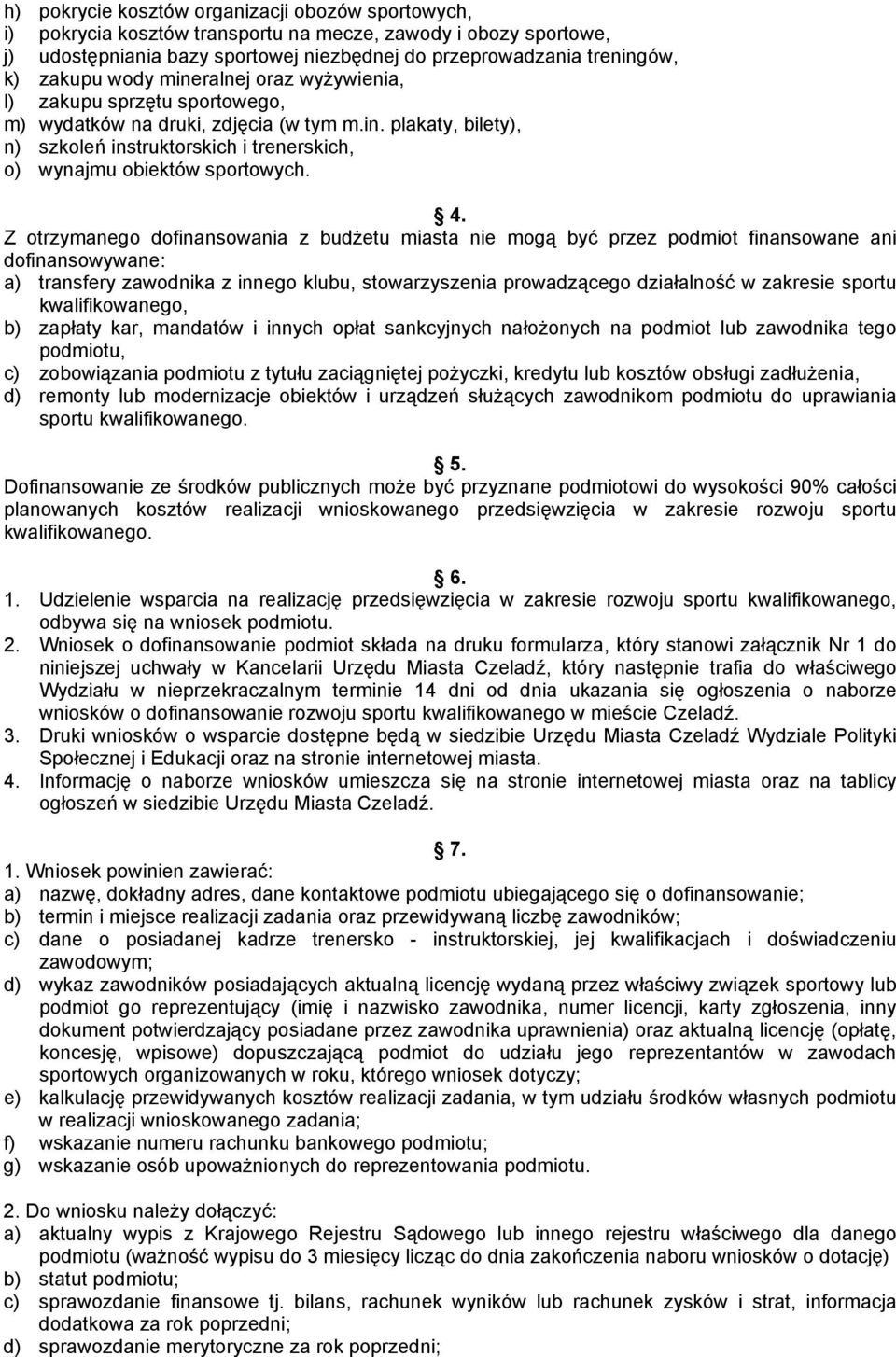 Z otrzymanego dofinansowania z budŝetu miasta nie mogą być przez podmiot finansowane ani dofinansowywane: a) transfery zawodnika z innego klubu, stowarzyszenia prowadzącego działalność w zakresie