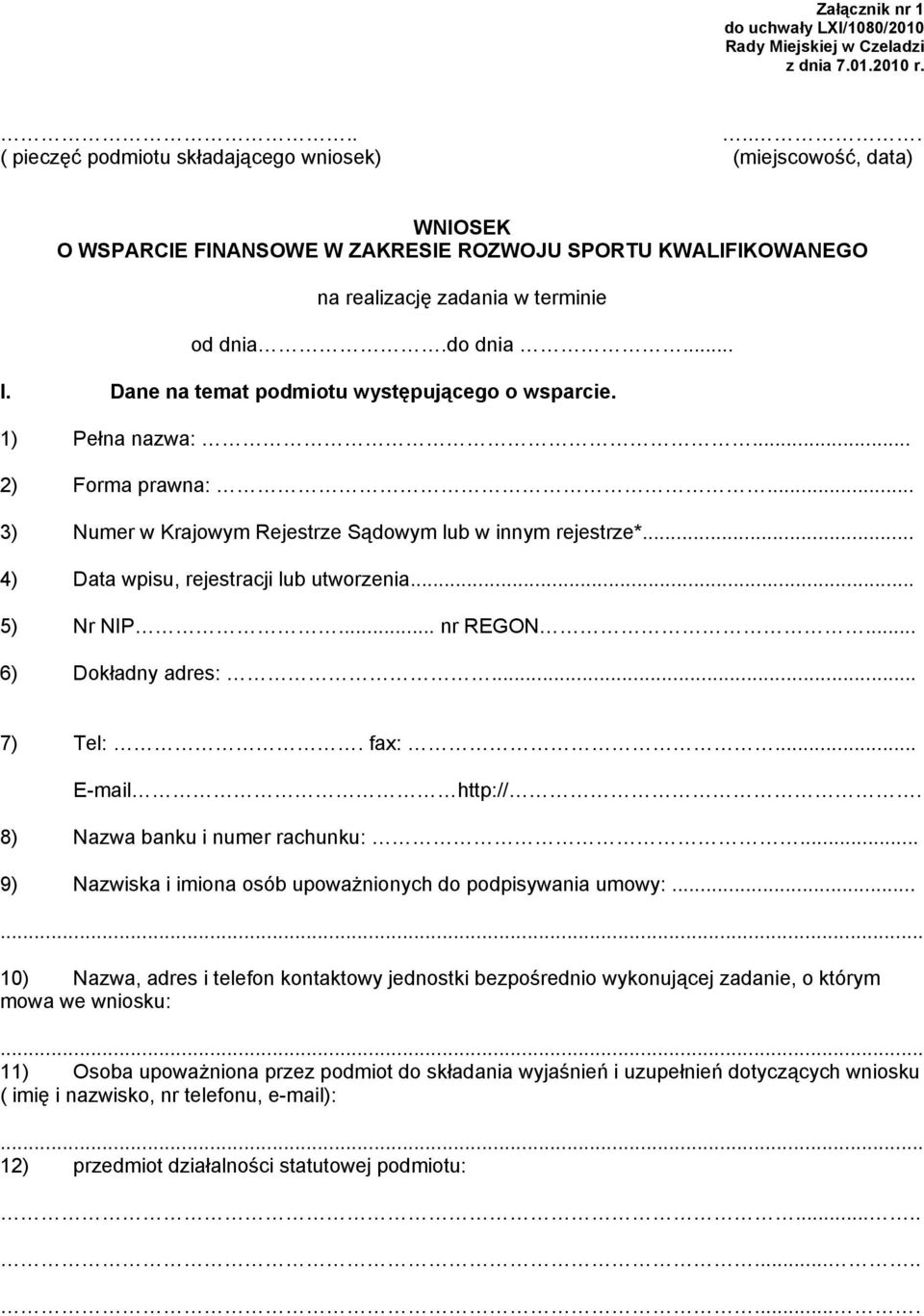 Dane na temat podmiotu występującego o wsparcie. 1) Pełna nazwa:... 2) Forma prawna:... 3) Numer w Krajowym Rejestrze Sądowym lub w innym rejestrze*... 4) Data wpisu, rejestracji lub utworzenia.