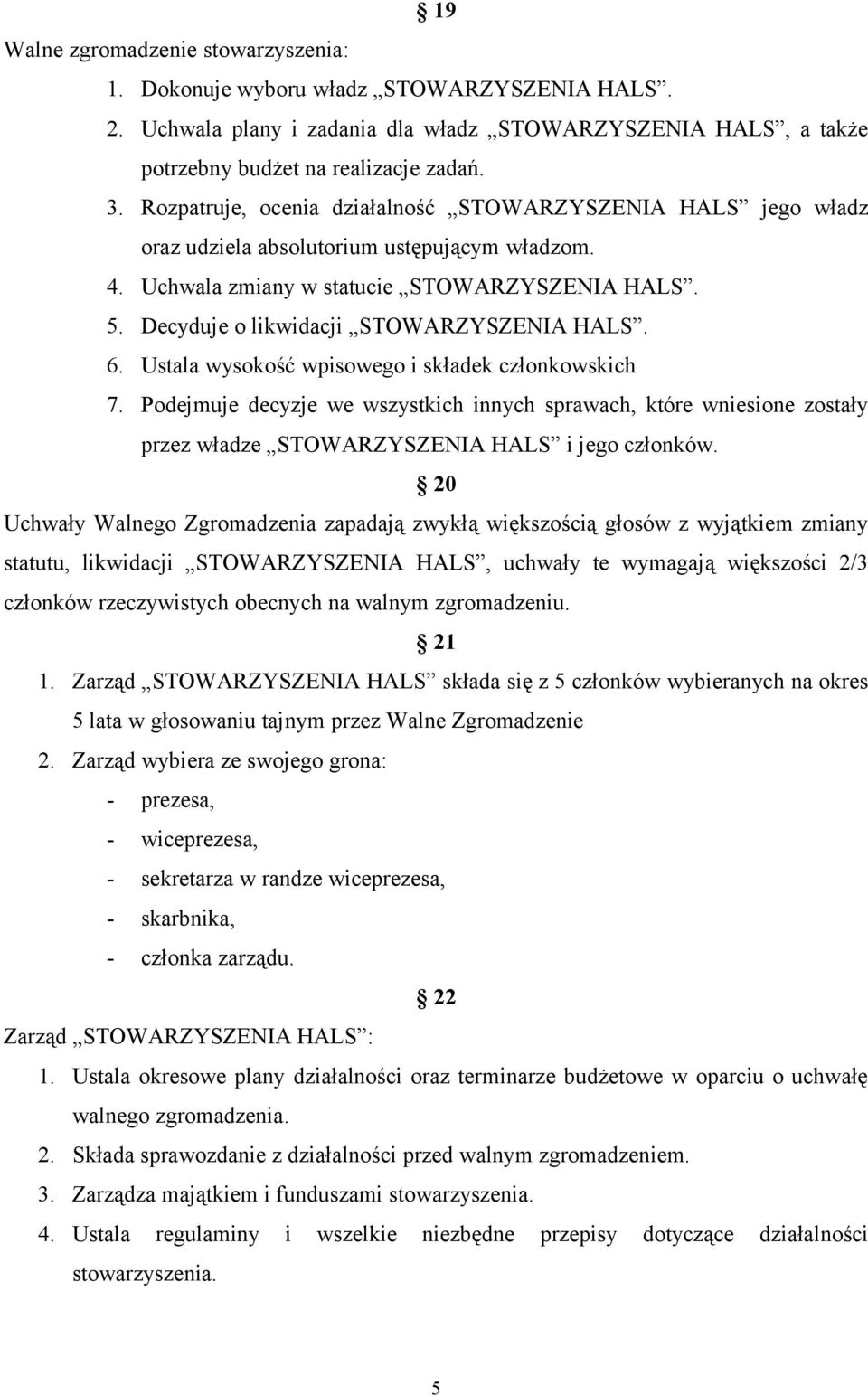 Decyduje o likwidacji STOWARZYSZENIA HALS. 6. Ustala wysokość wpisowego i składek członkowskich 7.