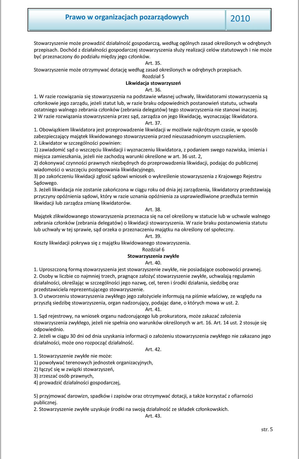 Stowarzyszenie może otrzymywać dotację według zasad określonych w odrębnych przepisach. Rozdział 5 Likwidacja stowarzyszeń Art. 36. 1.