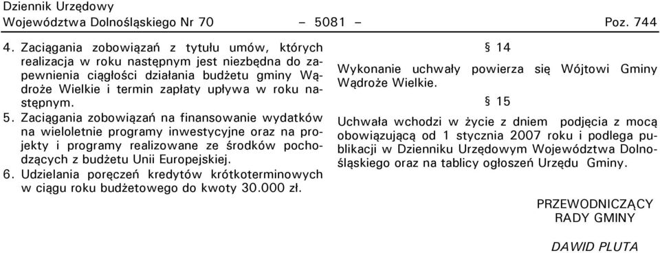 baciągania zobowiązań na finansowanie wydatków na wieloletnie programy inwestycyjne oraz na projekty i programy realizowane ze środków pochodzących z budżetu Unii Europejskiej. 6.