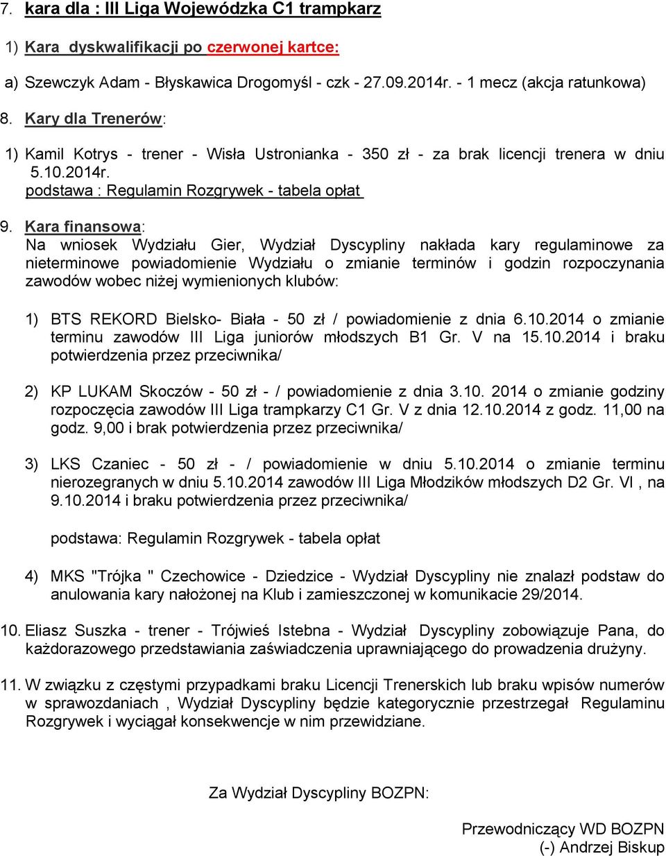 Kara finansowa: Na wniosek Wydziału Gier, Wydział Dyscypliny nakłada kary regulaminowe za nieterminowe powiadomienie Wydziału o zmianie terminów i godzin rozpoczynania zawodów wobec niżej