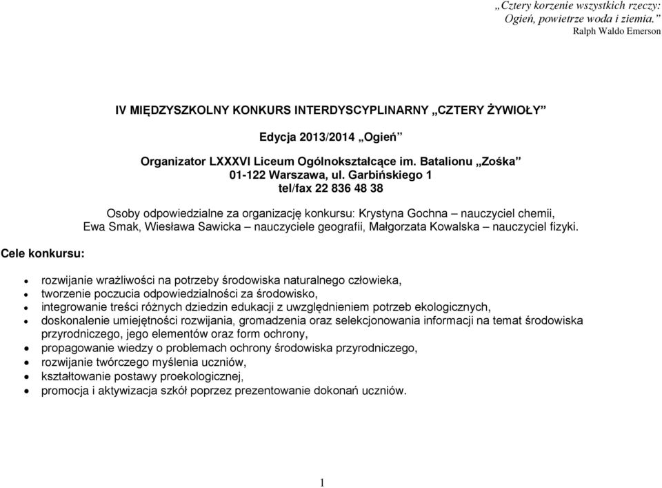 Garbińskiego 1 tel/fax 22 836 48 38 Osoby odpowiedzialne za organizację konkursu: Krystyna Gochna nauczyciel chemii, Ewa Smak, Wiesława Sawicka nauczyciele geografii, Małgorzata Kowalska nauczyciel
