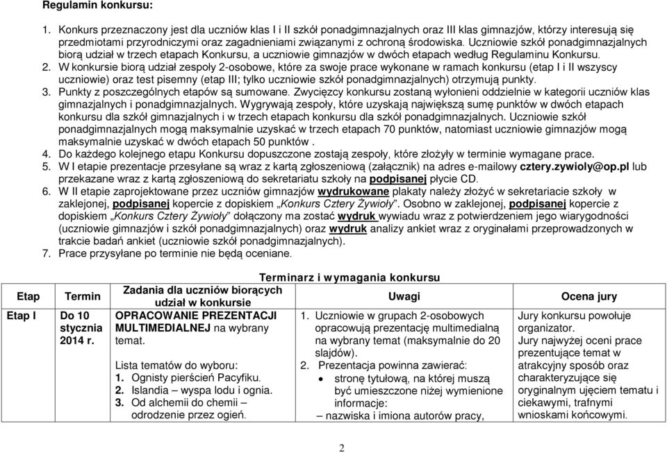 środowiska. Uczniowie szkół ponadgimnazjalnych biorą udział w trzech etapach Konkursu, a uczniowie gimnazjów w dwóch etapach według Regulaminu Konkursu. 2.