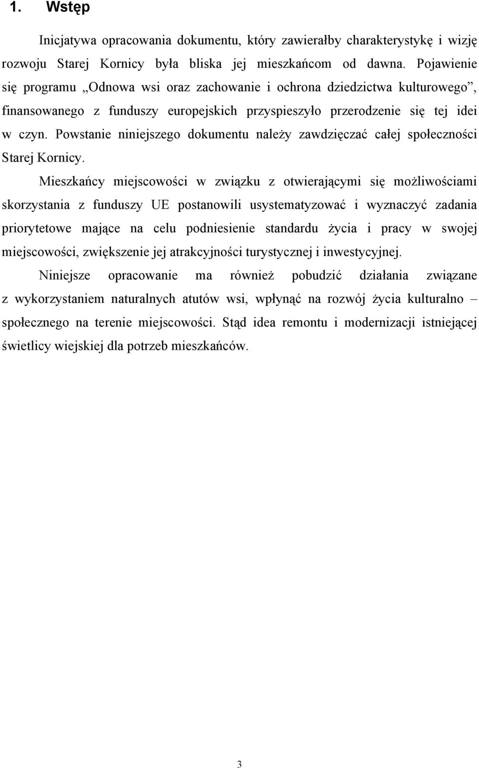Powstanie niniejszego dokumentu należy zawdzięczać całej społeczności Starej Kornicy.