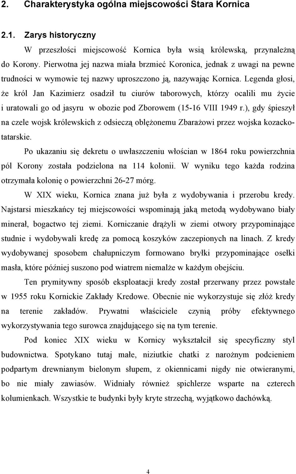 Legenda głosi, że król Jan Kazimierz osadził tu ciurów taborowych, którzy ocalili mu życie i uratowali go od jasyru w obozie pod Zborowem (15-16 VIII 1949 r.