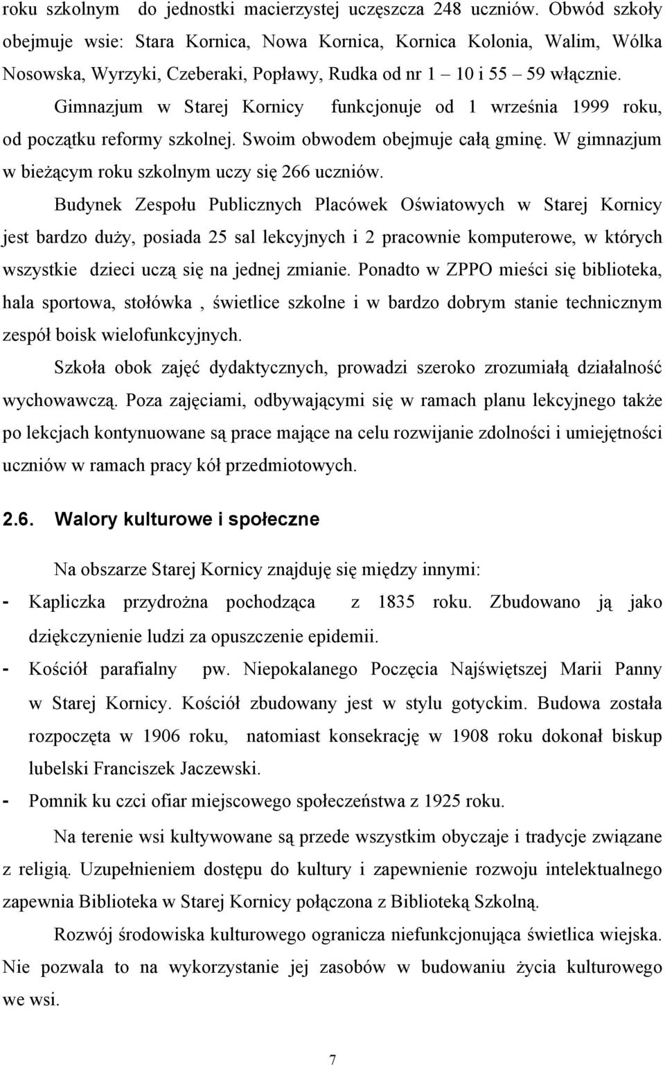 Gimnazjum w Starej Kornicy funkcjonuje od 1 września 1999 roku, od początku reformy szkolnej. Swoim obwodem obejmuje całą gminę. W gimnazjum w bieżącym roku szkolnym uczy się 266 uczniów.