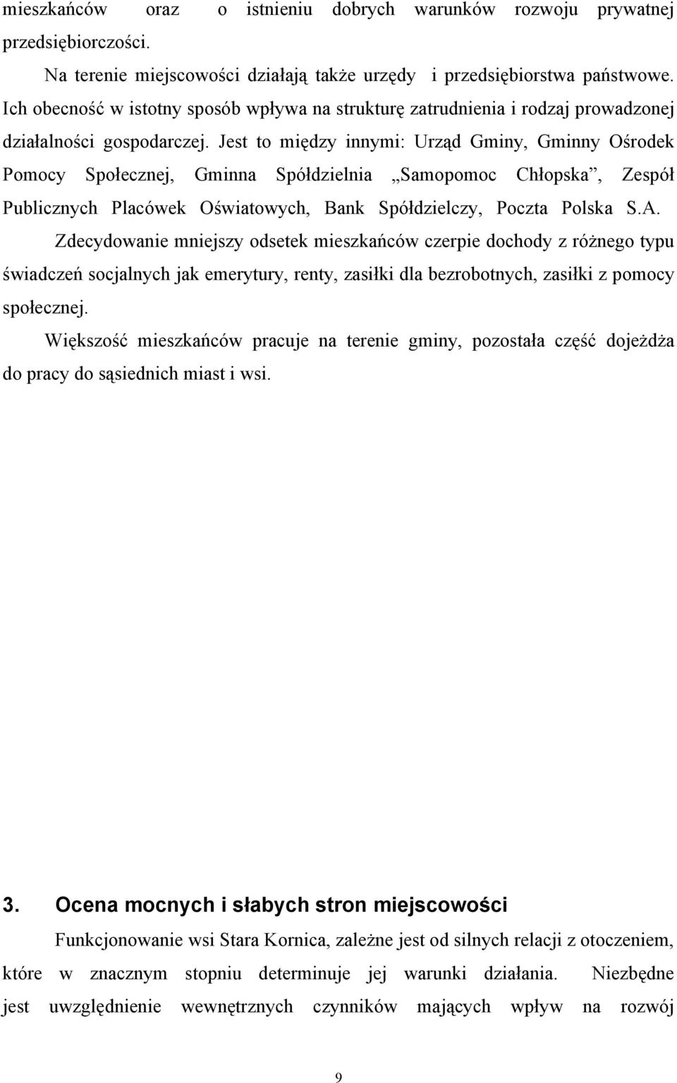 Jest to między innymi: Urząd Gminy, Gminny Ośrodek Pomocy Społecznej, Gminna Spółdzielnia Samopomoc Chłopska, Zespół Publicznych Placówek Oświatowych, Bank Spółdzielczy, Poczta Polska S.A.