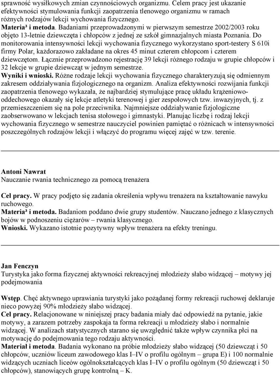 Badaniami przeprowadzonymi w pierwszym semestrze 2002/2003 roku objęto 13-letnie dziewczęta i chłopców z jednej ze szkół gimnazjalnych miasta Poznania.