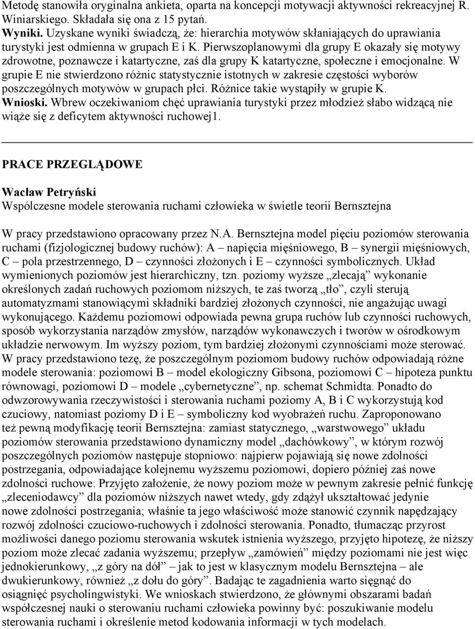Pierwszoplanowymi dla grupy E okazały się motywy zdrowotne, poznawcze i katartyczne, zaś dla grupy K katartyczne, społeczne i emocjonalne.