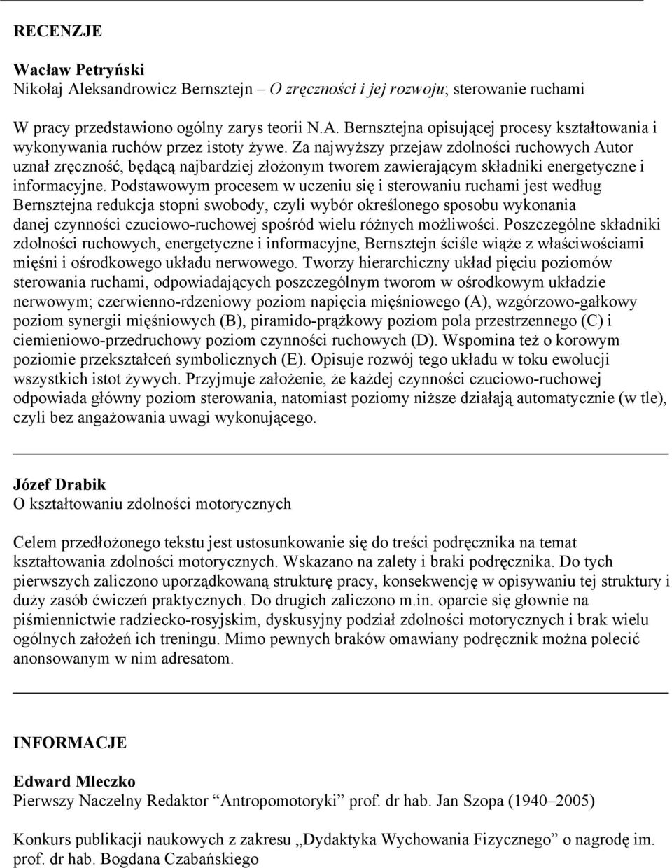 Podstawowym procesem w uczeniu się i sterowaniu ruchami jest według Bernsztejna redukcja stopni swobody, czyli wybór określonego sposobu wykonania danej czynności czuciowo-ruchowej spośród wielu