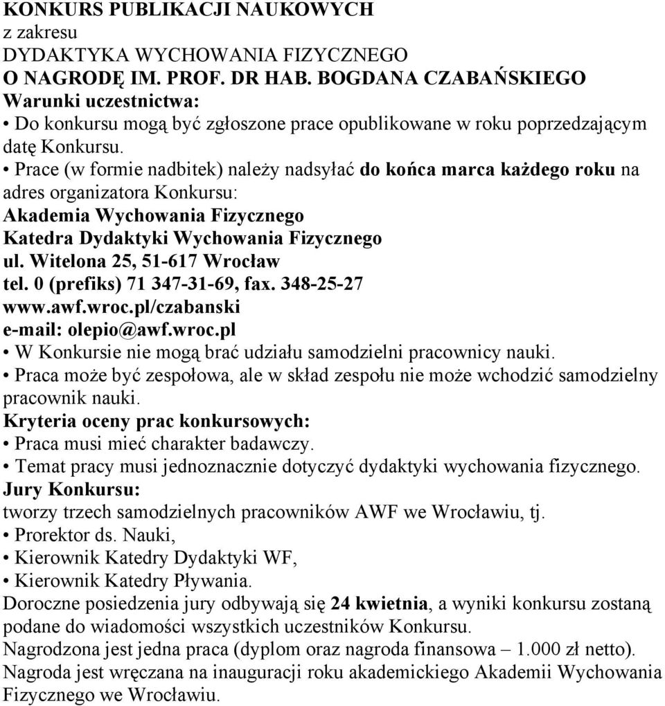 Prace (w formie nadbitek) należy nadsyłać do końca marca każdego roku na adres organizatora Konkursu: Akademia Wychowania Fizycznego Katedra Dydaktyki Wychowania Fizycznego ul.